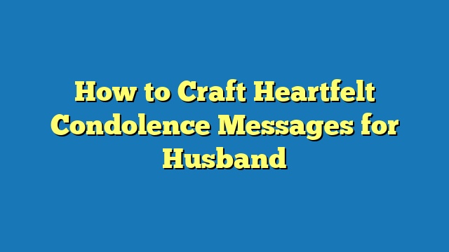 How to Craft Heartfelt Condolence Messages for Husband