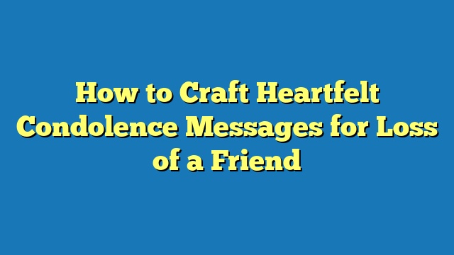 How to Craft Heartfelt Condolence Messages for Loss of a Friend