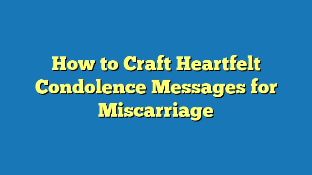 How to Craft Heartfelt Condolence Messages for Miscarriage