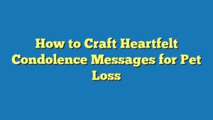 How to Craft Heartfelt Condolence Messages for Pet Loss