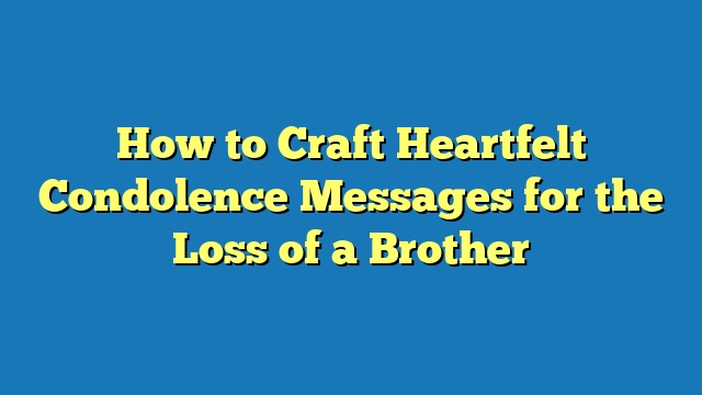 How to Craft Heartfelt Condolence Messages for the Loss of a Brother