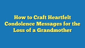 How to Craft Heartfelt Condolence Messages for the Loss of a Grandmother