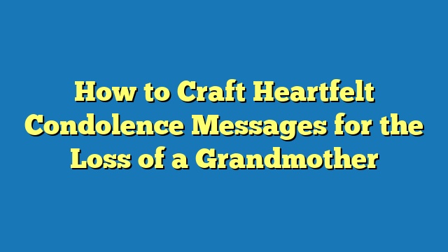 How to Craft Heartfelt Condolence Messages for the Loss of a Grandmother