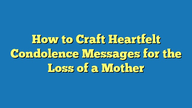 How to Craft Heartfelt Condolence Messages for the Loss of a Mother