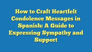 How to Craft Heartfelt Condolence Messages in Spanish: A Guide to Expressing Sympathy and Support