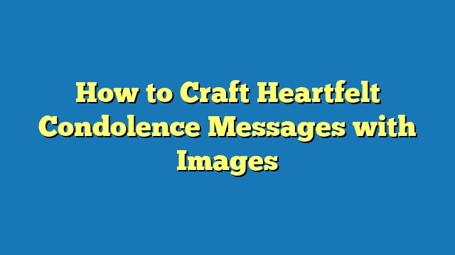 How to Craft Heartfelt Condolence Messages with Images