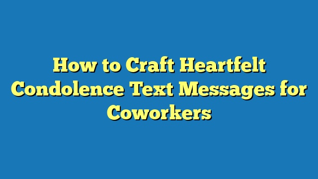 How to Craft Heartfelt Condolence Text Messages for Coworkers