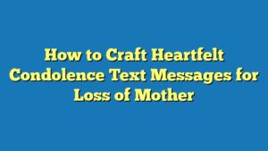 How to Craft Heartfelt Condolence Text Messages for Loss of Mother