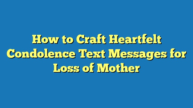 How to Craft Heartfelt Condolence Text Messages for Loss of Mother