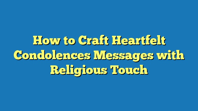 How to Craft Heartfelt Condolences Messages with Religious Touch