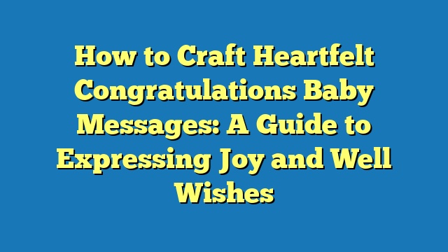 How to Craft Heartfelt Congratulations Baby Messages: A Guide to Expressing Joy and Well Wishes