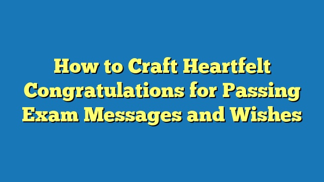 How to Craft Heartfelt Congratulations for Passing Exam Messages and Wishes