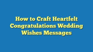 How to Craft Heartfelt Congratulations Wedding Wishes Messages