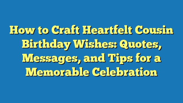 How to Craft Heartfelt Cousin Birthday Wishes: Quotes, Messages, and Tips for a Memorable Celebration