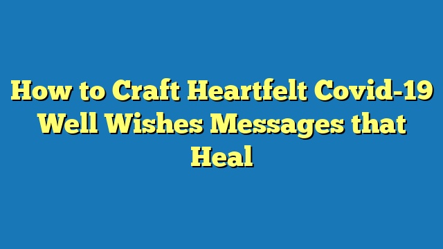 How to Craft Heartfelt Covid-19 Well Wishes Messages that Heal