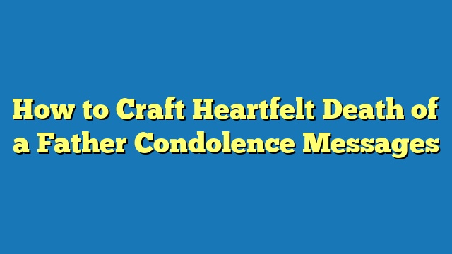 How to Craft Heartfelt Death of a Father Condolence Messages