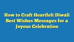How to Craft Heartfelt Diwali Best Wishes Messages for a Joyous Celebration