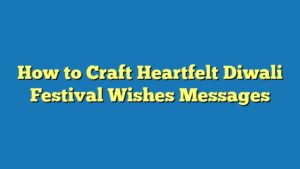 How to Craft Heartfelt Diwali Festival Wishes Messages