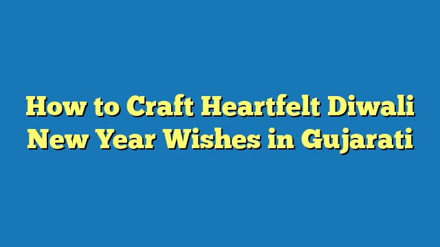 How to Craft Heartfelt Diwali New Year Wishes in Gujarati