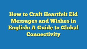 How to Craft Heartfelt Eid Messages and Wishes in English: A Guide to Global Connectivity