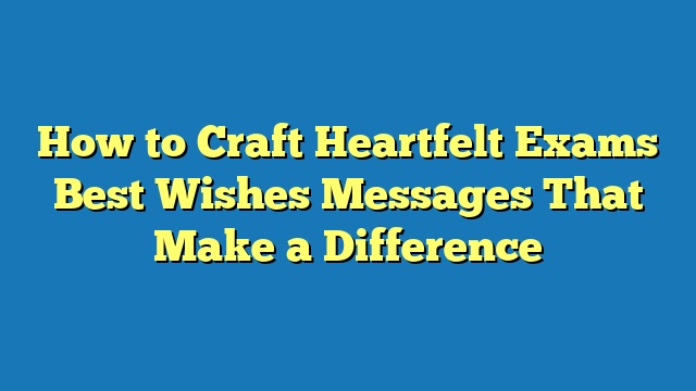 How to Craft Heartfelt Exams Best Wishes Messages That Make a Difference