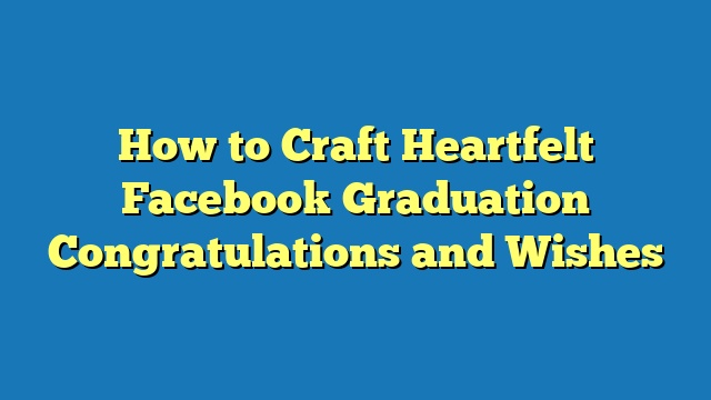 How to Craft Heartfelt Facebook Graduation Congratulations and Wishes