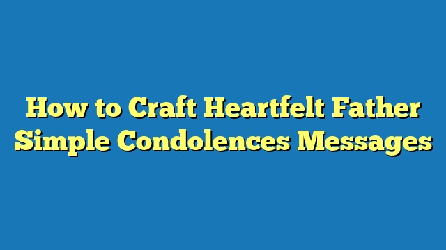 How to Craft Heartfelt Father Simple Condolences Messages