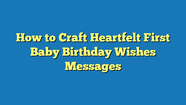 How to Craft Heartfelt First Baby Birthday Wishes Messages