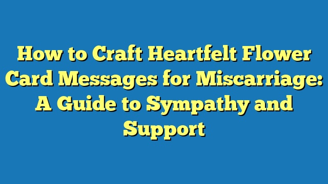 How to Craft Heartfelt Flower Card Messages for Miscarriage: A Guide to Sympathy and Support