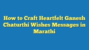 How to Craft Heartfelt Ganesh Chaturthi Wishes Messages in Marathi