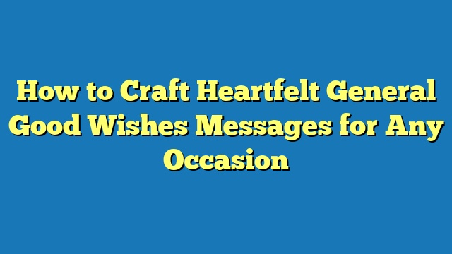 How to Craft Heartfelt General Good Wishes Messages for Any Occasion