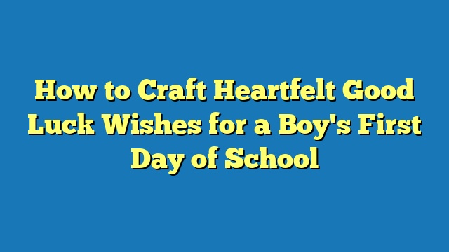 How to Craft Heartfelt Good Luck Wishes for a Boy's First Day of School