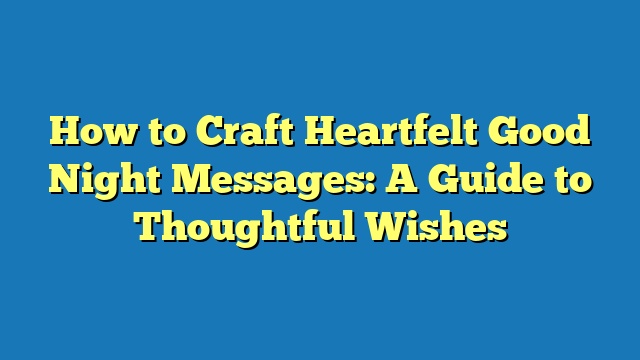 How to Craft Heartfelt Good Night Messages: A Guide to Thoughtful Wishes