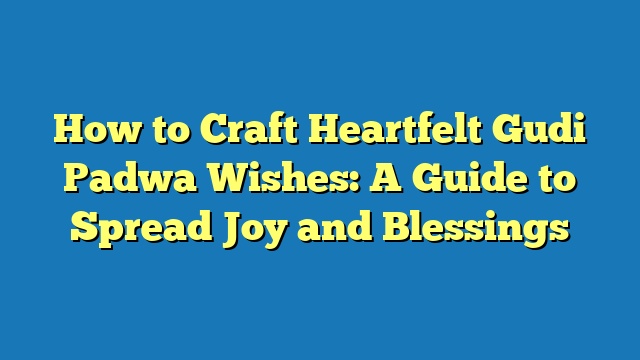 How to Craft Heartfelt Gudi Padwa Wishes: A Guide to Spread Joy and Blessings