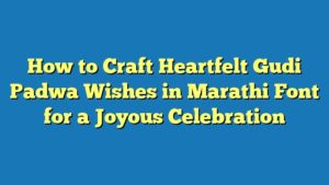 How to Craft Heartfelt Gudi Padwa Wishes in Marathi Font for a Joyous Celebration