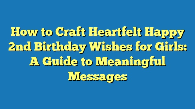 How to Craft Heartfelt Happy 2nd Birthday Wishes for Girls: A Guide to Meaningful Messages