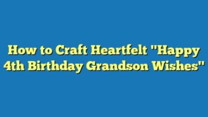How to Craft Heartfelt "Happy 4th Birthday Grandson Wishes"