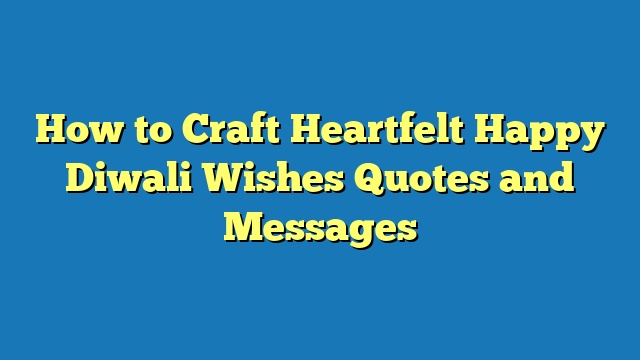 How to Craft Heartfelt Happy Diwali Wishes Quotes and Messages