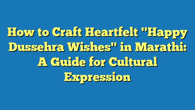 How to Craft Heartfelt "Happy Dussehra Wishes" in Marathi: A Guide for Cultural Expression