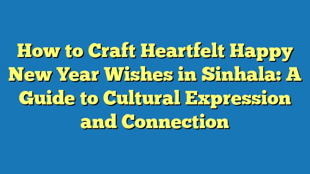 How to Craft Heartfelt Happy New Year Wishes in Sinhala: A Guide to Cultural Expression and Connection