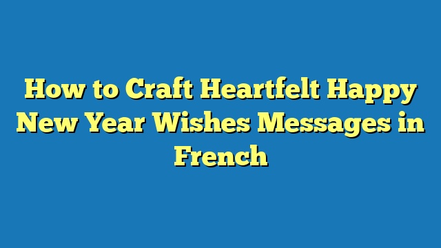 How to Craft Heartfelt Happy New Year Wishes Messages in French