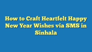 How to Craft Heartfelt Happy New Year Wishes via SMS in Sinhala