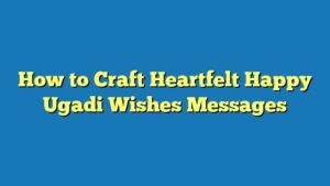 How to Craft Heartfelt Happy Ugadi Wishes Messages
