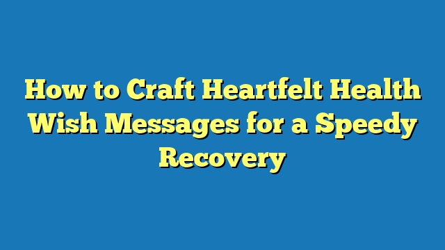 How to Craft Heartfelt Health Wish Messages for a Speedy Recovery