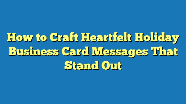 How to Craft Heartfelt Holiday Business Card Messages That Stand Out