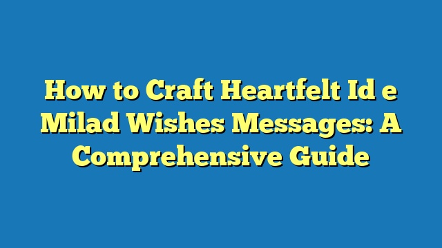 How to Craft Heartfelt Id e Milad Wishes Messages: A Comprehensive Guide