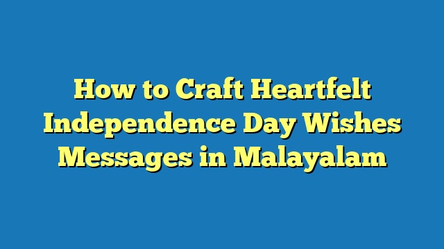 How to Craft Heartfelt Independence Day Wishes Messages in Malayalam