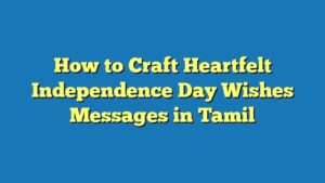 How to Craft Heartfelt Independence Day Wishes Messages in Tamil