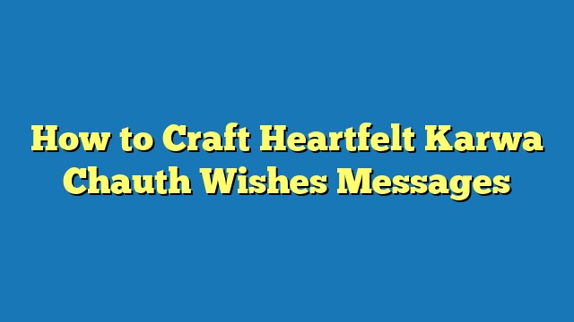 How to Craft Heartfelt Karwa Chauth Wishes Messages