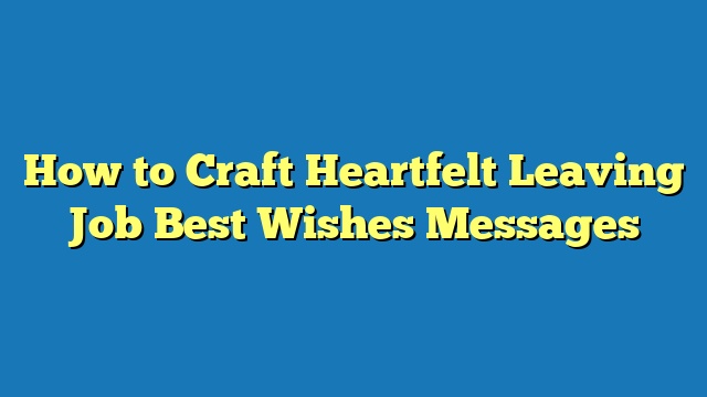 How to Craft Heartfelt Leaving Job Best Wishes Messages